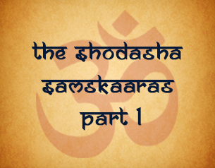 The Shodasha Samskaaras - Part 1