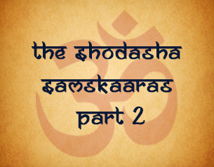 The Shodasha Samskaaras - Part 2
