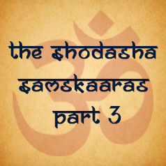 The Shodasha Samskaaras - Part 3
