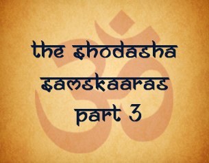The Shodasha Samskaaras - Part 3