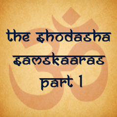 The Shodasha Samskaaras - Part 1